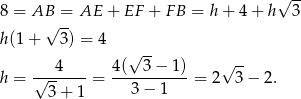 8 = AB = AE + EF + FB = h + 4 + h√ 3- √ -- h (1+ 3) = 4 √ -- h = √--4----= 4(--3-−-1)-= 2 √ 3− 2. 3 + 1 3 − 1 