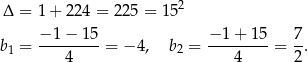 Δ = 1 + 224 = 225 = 152 b = −-1-−-15-= − 4, b = −-1-+-15-= 7-. 1 4 2 4 2 