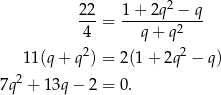 2 2 1 + 2q 2 − q --- = --------2--- 4 q+ q 11(q + q2) = 2(1 + 2q2 − q) 7q2 + 13q− 2 = 0. 