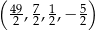 ( ) 49, 7, 1,− 5 2 2 2 2 