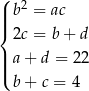 ( 2 ||| b = ac { 2c = b+ d | a + d = 22 ||( b + c = 4 