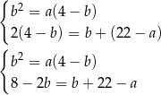 { b2 = a(4 − b ) 2(4 − b) = b + (2 2− a ) { 2 b = a(4 − b ) 8 − 2b = b+ 2 2− a 