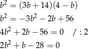  2 b = (3b + 14)(4 − b) b2 = − 3b2 − 2b + 56 2 4b + 2b− 56 = 0 / : 2 2b2 + b− 28 = 0 