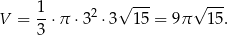  1 √ --- √ --- V = --⋅π ⋅ 32 ⋅3 15 = 9π 15. 3 