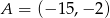 A = (− 15,− 2) 