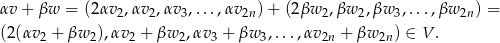 αv + βw = (2αv ,αv ,αv ,...,αv )+ (2βw ,βw ,βw ,...,βw ) = 2 2 3 2n 2 2 3 2n (2(αv2 + βw 2),αv2 + βw 2,αv 3 + βw 3,...,αv 2n + βw 2n ) ∈ V . 