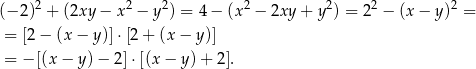  2 2 2 2 2 2 2 (− 2) + (2xy − x − y ) = 4− (x − 2xy + y ) = 2 − (x − y) = = [2 − (x − y)]⋅[2 + (x − y)] = − [(x − y) − 2]⋅[(x − y) + 2]. 