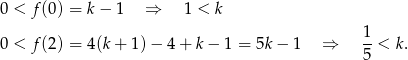 0 < f (0) = k − 1 ⇒ 1 < k 1 0 < f (2) = 4(k + 1) − 4 + k− 1 = 5k − 1 ⇒ --< k. 5 
