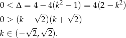  2 2 0 < Δ = 4−--4(k − 1) = 4(2 − k ) 0 > (k − √ 2)(k + √ 2) √ --√ -- k ∈ (− 2, 2). 