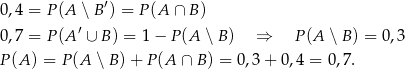  ′ 0,4 = P (A ∖ B ) = P (A ∩ B) 0,7 = P (A ′ ∪ B) = 1− P(A ∖ B) ⇒ P(A ∖ B ) = 0,3 P (A) = P (A ∖ B) + P (A ∩ B ) = 0,3+ 0,4 = 0,7. 