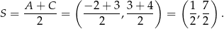  ( ) ( ) A + C −2 + 3 3 + 4 1 7 S = -------= -------,------ = -, -- . 2 2 2 2 2 