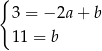 { 3 = − 2a+ b 1 1 = b 