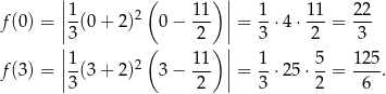  | ( ) | f(0) = ||1-(0+ 2 )2 0− 11- || = 1-⋅4 ⋅ 11-= 22- |3 2 | 3 2 3 ||1 ( 11) || 1 5 125 f(3) = |--(3+ 2 )2 3− --- | = --⋅25 ⋅--= ----. |3 2 | 3 2 6 