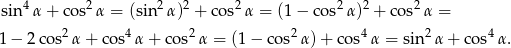  4 2 2 2 2 2 2 2 sin α+ cos α = (sin α) + cos α = (1 − cos α ) + co s α = 1 − 2co s2α + cos4 α+ cos2α = (1− cos2α) + cos4 α = sin2 α+ cos4α. 