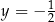  1 y = − 2 