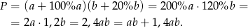 P = (a + 10 0%a )(b+ 20%b ) = 200 %a ⋅120 %b = = 2a ⋅1,2b = 2,4ab = ab + 1 ,4ab. 