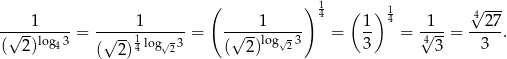  ( ) 1 ( ) 1 √ --- ----1----- ------1------ -----1----- 4 1- 4 -1-- 4-27- √ --log43 = √ -- 1log√ -3 = √ --log√23 = 3 = √4--= 3 . ( 2) ( 2 )4 2 ( 2) 3 