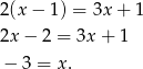 2(x − 1) = 3x+ 1 2x − 2 = 3x+ 1 − 3 = x. 