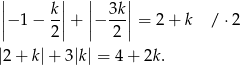  || || || || |−1 − k|+ |− 3k| = 2 + k / ⋅2 | 2| | 2 | |2 + k|+ 3|k | = 4 + 2k . 