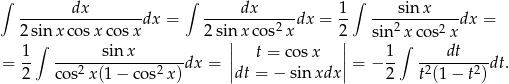 ∫ ∫ ∫ -------dx--------dx = -----dx------dx = 1- ----sin-x----dx = 2 sin x cosx cosx 2 sin|x cos2x 2| sin2 xcos2 x 1 ∫ sin x | t = co sx | 1 ∫ dt = -- ---2----------2---dx = ||dt = − sinxdx || = − -- 2------2-dt. 2 cos x (1− cos x) 2 t(1 − t ) 