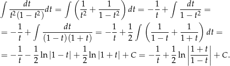 ∫ ∫ ( ) ∫ ----dt----dt = 1-+ --1--- dt = − 1-+ --dt-- = t2(1 − t2) t2 1− t2 t 1 − t2 ∫ ∫ ( ) = − 1+ ------dt------ = − 1-+ 1- --1--+ --1-- dt = t (1 − t)(1 + t) t 2 1 − t 1 +| t | 1 1 1 1 1 |1 + t| = − -− --ln |1− t|+ --ln|1 + t|+ C = − --+ -ln ||-----||+ C. t 2 2 t 2 1 − t 