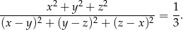  2 2 2 ---------x--+-y--+-z---------- = 1. (x − y )2 + (y − z)2 + (z − x)2 3 