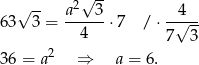  √ -- √ -- a2--3- --4-- 63 3 = 4 ⋅7 / ⋅ √ -- 7 3 36 = a2 ⇒ a = 6. 