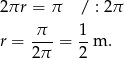 2 πr = π / : 2π π-- 1- r = 2π = 2 m . 