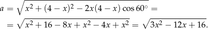  ∘ --------------------------------- a = x2 + (4 − x)2 − 2x(4 − x) cos6 0∘ = ∘ ---------------------------- ∘ --------------- = x2 + 16 − 8x + x 2 − 4x + x 2 = 3x 2 − 1 2x+ 16. 