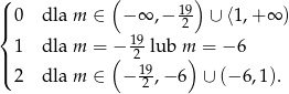 ( ( ) || 0 dla m ∈ − ∞ ,− 129 ∪ ⟨1,+ ∞ ) { 19 | 1 dla m = (− 2-lub m) = − 6 |( 2 dla m ∈ − 19,− 6 ∪ (− 6,1). 2 