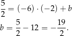 5-= (−6 )⋅(− 2) + b 2 5 19 b = --− 1 2 = − ---. 2 2 