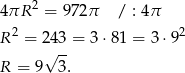  2 4πR = 972π / : 4π R 2 = 243 = 3⋅8 1 = 3⋅ 92 √ -- R = 9 3. 