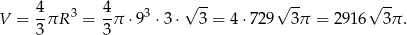  4- 3 4- 3 √ -- √ -- √ -- V = 3 πR = 3 π ⋅9 ⋅ 3⋅ 3 = 4⋅7 29 3π = 2916 3π. 