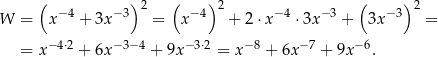  ( )2 ( ) 2 ( ) 2 W = x−4 + 3x− 3 = x−4 + 2⋅x −4 ⋅ 3x−3 + 3x−3 = = x− 4⋅2 + 6x− 3−4 + 9x− 3⋅2 = x− 8 + 6x−7 + 9x −6. 