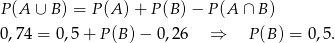 P (A ∪ B) = P(A )+ P(B )− P (A ∩ B ) 0,74 = 0,5+ P(B )− 0 ,2 6 ⇒ P(B ) = 0,5. 
