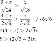  3+ x x √-----> √---- 24 1 8 3+-x-- --x-- √ -- 2√ 6- > 3 √ 2- / ⋅6 6 √ -- 3(3 + x ) > 2 3x √ -- 9 > (2 3− 3)x. 