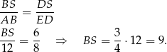 BS--= DS-- AB ED BS- 6- 3- 12 = 8 ⇒ BS = 4 ⋅12 = 9. 