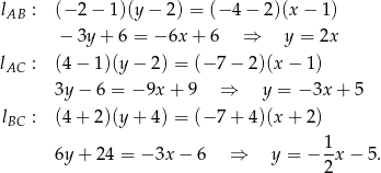 lAB : (− 2 − 1)(y − 2) = (− 4 − 2)(x − 1) − 3y + 6 = − 6x + 6 ⇒ y = 2x l : (4 − 1)(y − 2) = (− 7 − 2)(x − 1 ) AC 3y − 6 = −9x + 9 ⇒ y = − 3x + 5 l : (4 + 2)(y + 4) = (− 7 + 4)(x + 2 ) BC 6y + 24 = − 3x− 6 ⇒ y = − 1x − 5. 2 