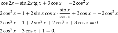  2 co s2x + sin2x tg x+ 3co sx = − 2 cos x 2 sin x 2 2co s x − 1 + 2 sin x cosx ⋅----- + 3 cosx = − 2cos x 2 2 co2sx 2co s x − 1 + 2 sin x + 2co s x + 3 cosx = 0 2co s2x + 3 cosx + 1 = 0. 
