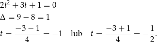 2t2 + 3t+ 1 = 0 Δ = 9− 8 = 1 − 3 − 1 − 3+ 1 1 t = ------- = − 1 lub t = -------= − --. 4 4 2 