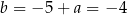 b = − 5 + a = − 4 