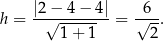  |2 − 4− 4| 6 h = --√-------- = √---. 1 + 1 2 