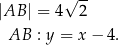  √ -- |AB | = 4 2 AB : y = x− 4. 