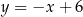 y = −x + 6 