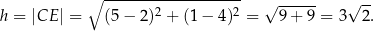  ∘ ------------------- 2 2 √ ------ √ -- h = |CE | = (5− 2) + (1 − 4) = 9+ 9 = 3 2. 