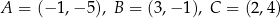 A = (− 1,− 5), B = (3 ,− 1 ), C = (2,4) 