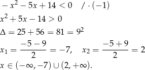  2 − x − 5x + 14 < 0 / ⋅(− 1) x 2 + 5x − 1 4 > 0 2 Δ = 25 + 56 = 81 = 9 − 5− 9 − 5 + 9 x1 = ------- = − 7, x2 = ------- = 2 2 2 x ∈ (− ∞ ,− 7) ∪ (2,+ ∞ ). 