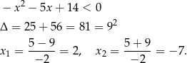 − x2 − 5x + 14 < 0 Δ = 25+ 56 = 81 = 92 5 − 9 5 + 9 x1 = ------= 2, x 2 = ------= − 7. − 2 − 2 