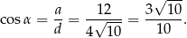  √ --- a 12 3 10 co sα = d-= --√----= -10--. 4 10 