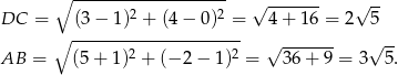  ∘ ------------------- √ ------- √ -- DC = (3 − 1)2 + (4− 0)2 = 4 + 16 = 2 5 ∘ --------------------- √ ------- √ -- AB = (5+ 1)2 + (− 2− 1 )2 = 36 + 9 = 3 5 . 